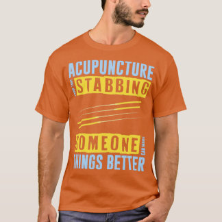 Stabbing People Makes Things Better Acupuncturist  T-Shirt
