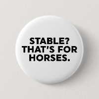 Stable? That's For Horses.