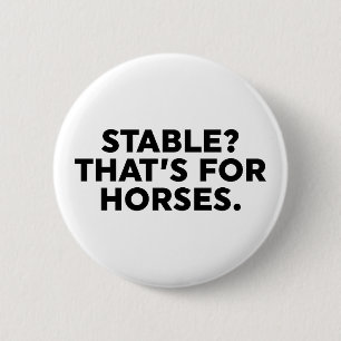 Stable? That's For Horses. 6 Cm Round Badge