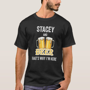 Stacey And Beer That's Why I'm Here T-Shirt