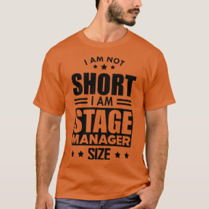 Stage Manager I am not Short I am stage manager si T-Shirt
