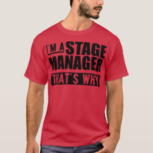 Stage Manager Im stage manager thats why T-Shirt
