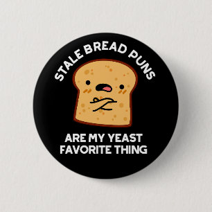 Stale Bread Puns Are My Yeast Favourite Thing 6 Cm Round Badge