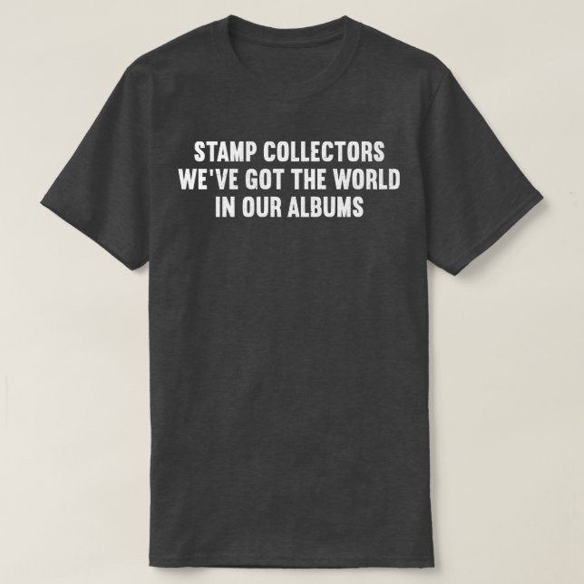 Stamp Collectors Weve Got the World in Our Albums T-Shirt (Design Front)