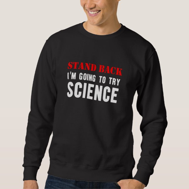 Stand Back Going To Try Science Nerd Teacher Scien Sweatshirt (Front)