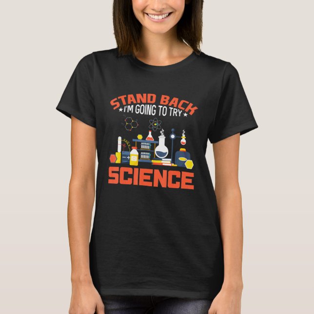 Stand Back I Am Going To Try Science  Science T-Shirt (Front)