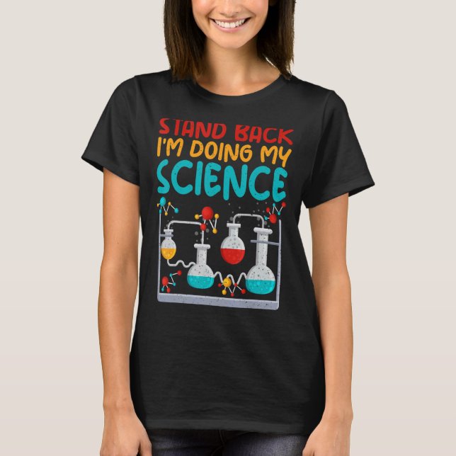 Stand back im doing my Science   Science Teacher T-Shirt (Front)