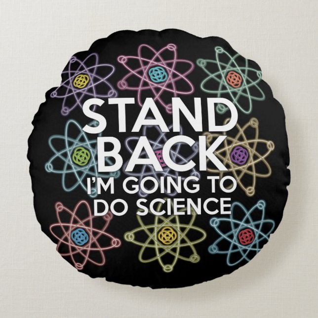 STAND BACK I'M GOING TO DO SCIENCE ROUND CUSHION (Front)
