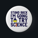Stand Back I'm Going To Try Science Funny Geek 6 Cm Round Badge<br><div class="desc">Stand Back. I'm Going to Try Science. Funny and sarcastic science pun design for those who love science and doing lab research and experiment. Cool and humourous quote merchandise for science teacher, scientist and students. Perfect for science geek, nerd, high school teacher, student majoring in chemistry and those who love...</div>