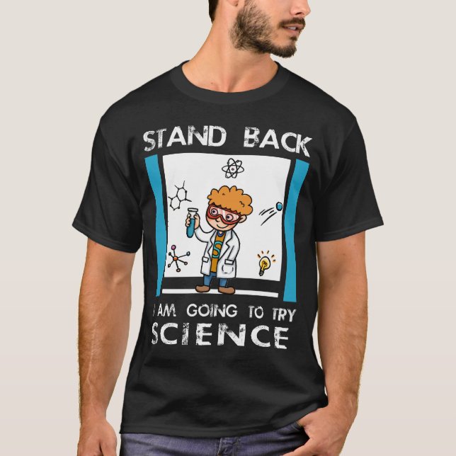 Stand Back I'm Going To Try SCIENCE. Funny T-Shirt (Front)