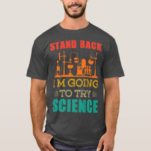 Stand Back I'm Going to try Science Scientist Shir T-Shirt
