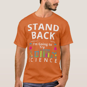 Stand Back, I'm Going to Try Science T-Shirt