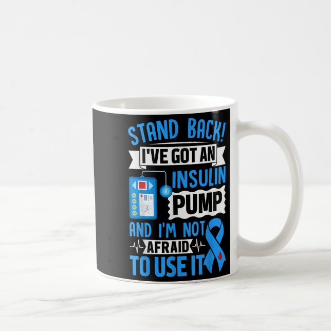 Stand Back Ive Got An Insulin Pump And Im Not Afra Coffee Mug (Right)