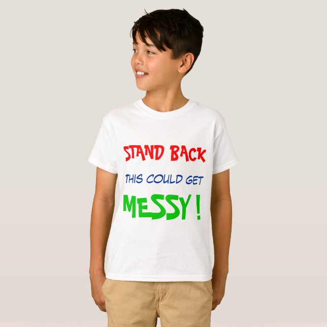 Stand back, this could get messy! T-Shirt (Front Full)