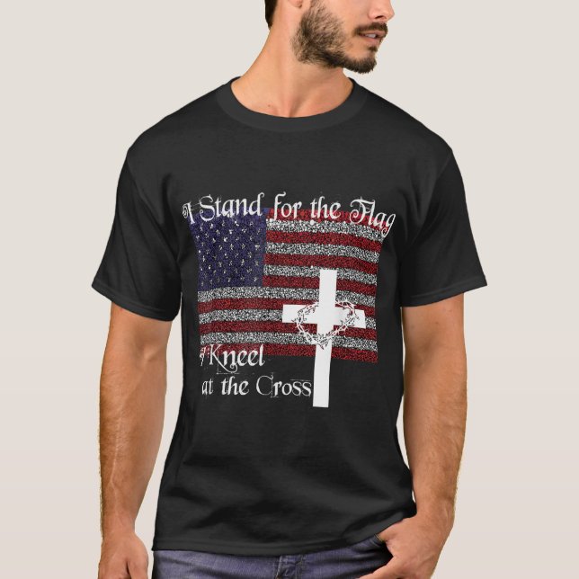 Stand for the Flag I Kneel at the Cross Patriotic  T-Shirt (Front)