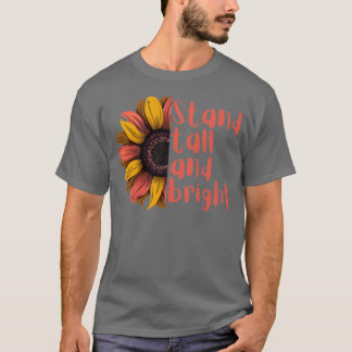 Stand tall and bright sunflower deign T-Shirt