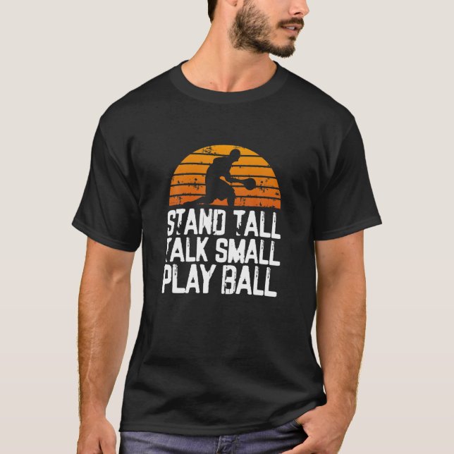 Stand tall, talk small, play ball Funny Basketball T-Shirt (Front)
