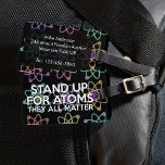 STAND UP FOR ATOMS Fun Science Quote Saying Luggage Tag<br><div class="desc">SCIENCE LUGGAGE TAGS. Personalise your luggage and help you find it on the belt easier with this cool,  trendy,  science-inspired luggage tag. Designed for all scientists,  science teachers,  science students,  and any science geek in your life (including you)! Designed by Thisisnotme©</div>