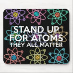 STAND UP FOR ATOMS Science Mouse Pad<br><div class="desc">Cool,  trendy science inspired mouse pad designed as a gift for all scientists,  science teachers,  science students,  in short,  any science geek in your life (and that includes you)! Designed by Science Geekness© at http://www.zazzle.com/sciencegeekness*</div>