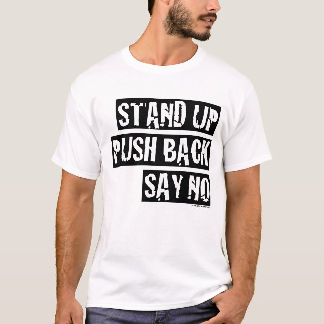 STAND UP, PUSH BACK, SAY NO T-shirt (Front)