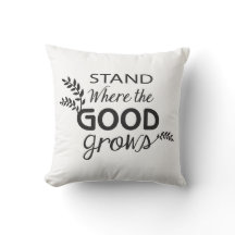 Stand Where the GOOD Grows! / Pillow