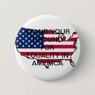 STAND YOUR GROUND FOR EQUALITY IN AMERICA BUTTON