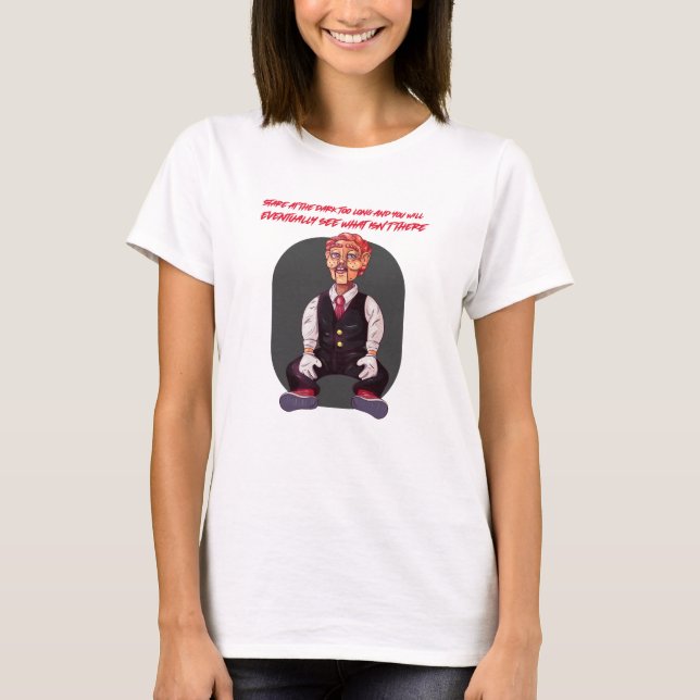Stare at the dark too long and you will eventually T-Shirt (Front)