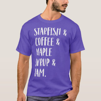 Starfish & Coffee & Maple Syrup & Jam  T-Shirt