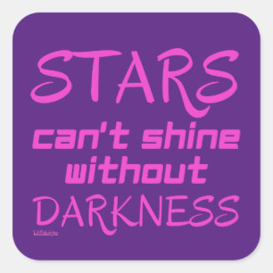 STARS CAN'T SHINE WITHOUT DARKNESS inspirational Square Sticker
