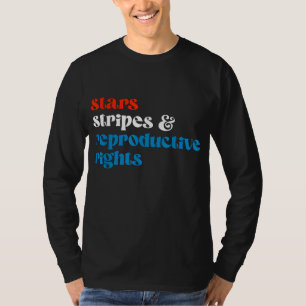 Stars Stripes And Reproductive Rights 4th Of July T-Shirt