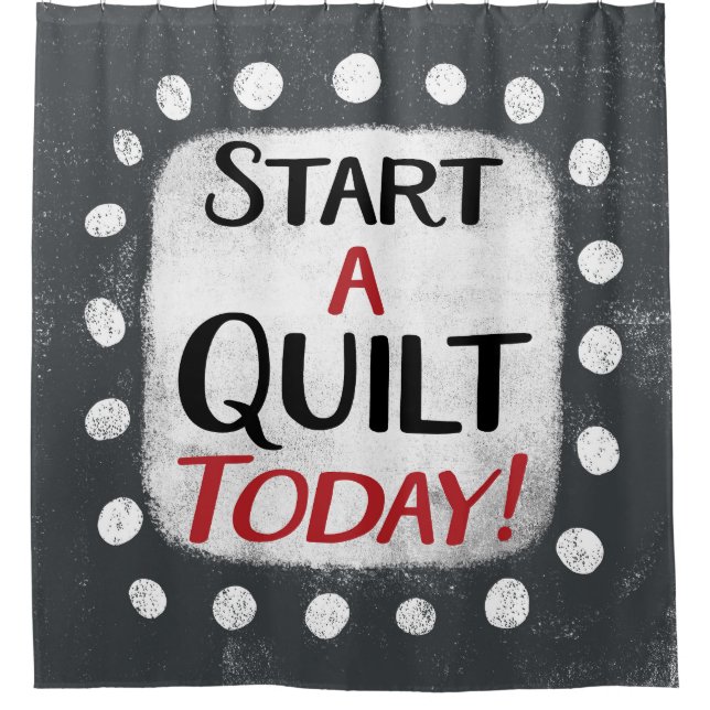 Start A Quilt Today Shower Curtain (Front)