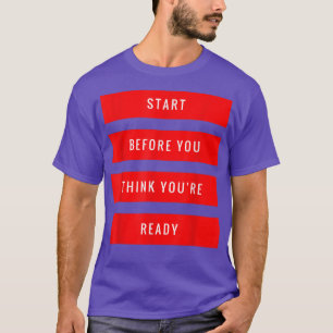 Start Before You Think You're Ready Gym Motivation T-Shirt