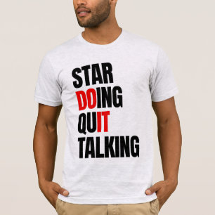 Start Doing,Quit Talking T-Shirt