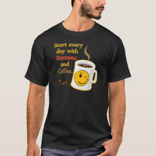 Start every day with Sarcasm and Coffee T-Shirt