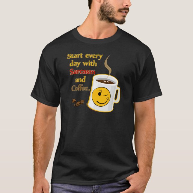 Start every day with Sarcasm and Coffee T-Shirt (Front)