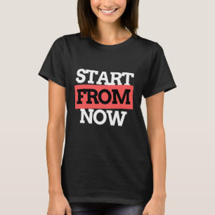 Start From Now Motivational Typography Quotes T-Shirt