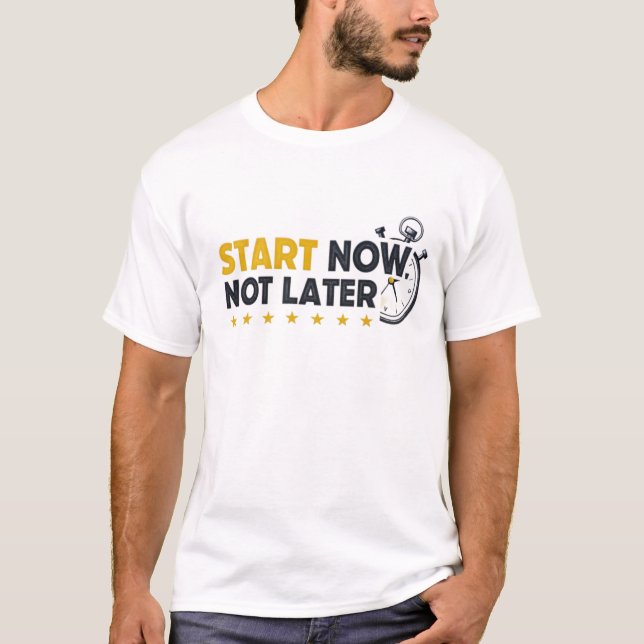 Start now, not later T-Shirt (Front)