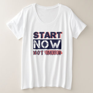 Start Now Not Tomorrow Plus Size T-Shirt