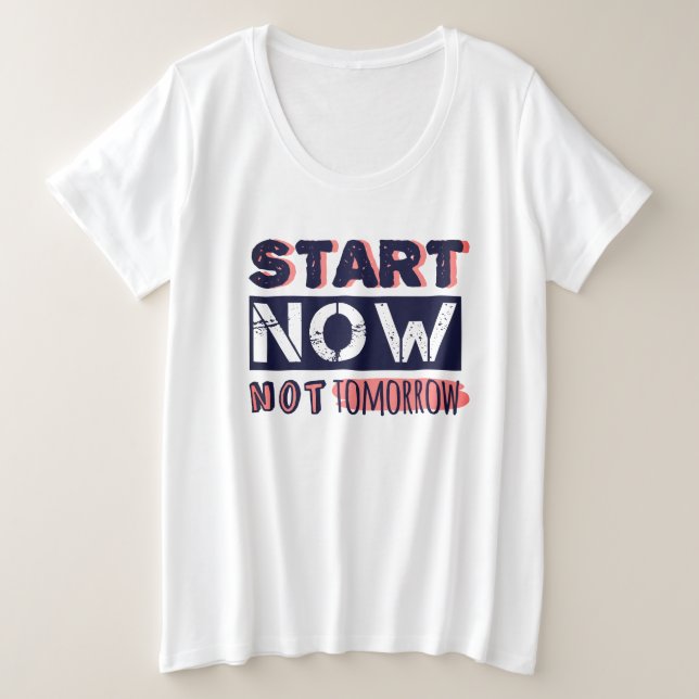Start Now Not Tomorrow Plus Size T-Shirt (Design Front)