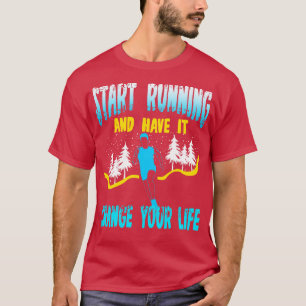 Start Running And Have It Change Your Life T-Shirt
