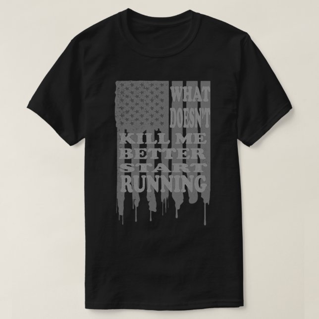 Start Running USA Flag What Doesn't Kill Me Better T-Shirt (Design Front)