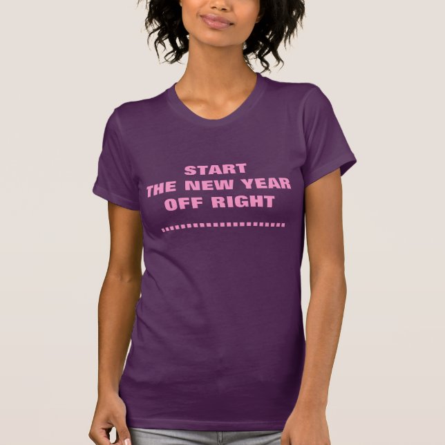 START THE NEW YEAR OFF RIGHT T-Shirt (Front)
