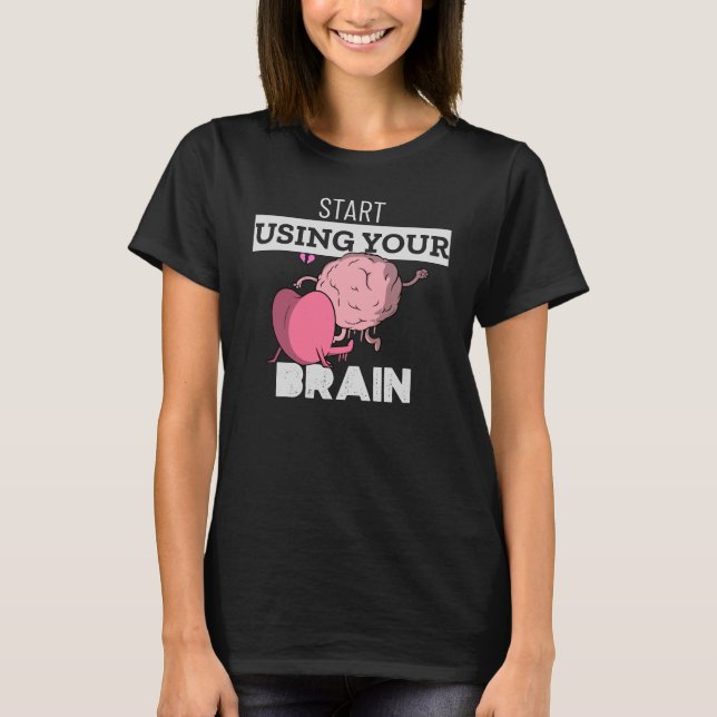 Start Using Your Brain | Funny Brain Design T-Shirt (Front)