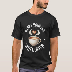 Start Your Day with Coffee Cup Cute Heart Coffee L T-Shirt
