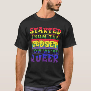 Started From The Closet Now We Are Queer T-Shirt