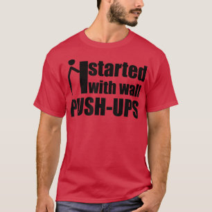 started with wall push ups motivation quote stick  T-Shirt