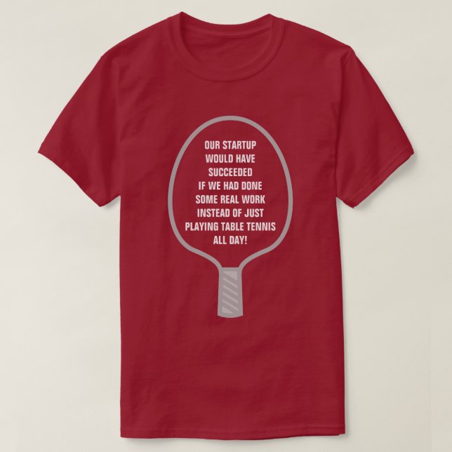 Startup Success From Real Work, Not Table Tennis T-Shirt (Design Front)