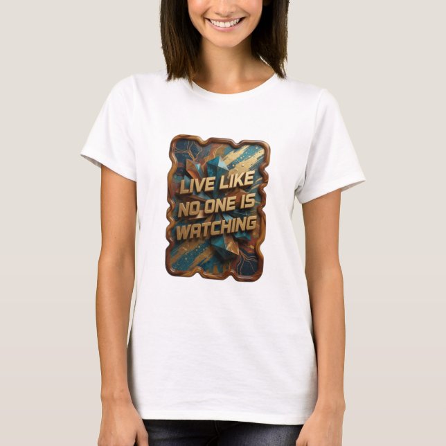 Statement Gold LIVE LIKE NO ONE IS WATCHING T-Shirt (Front)