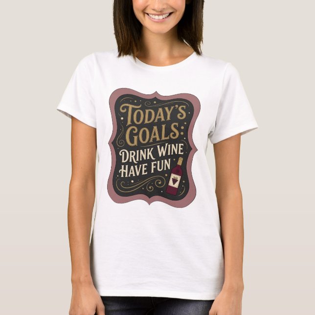 Statement Gold TODAY'S GOALS DRINK WINE HAVE FUN T-Shirt (Front)