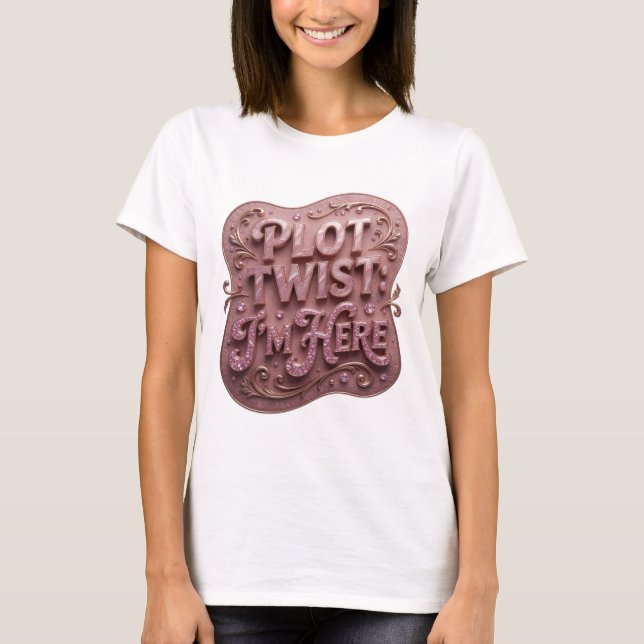 Statement Pink PLOT TWIST I'M HERE Text Design T-Shirt (Front)